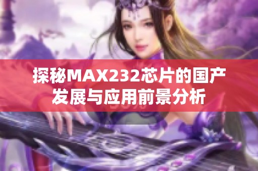 探秘MAX232芯片的国产发展与应用前景分析