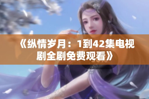 《纵情岁月：1到42集电视剧全剧免费观看》