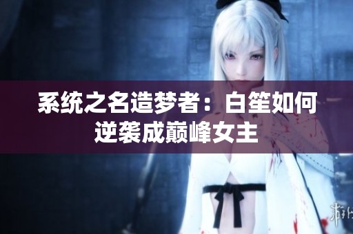 系统之名造梦者：白笙如何逆袭成巅峰女主