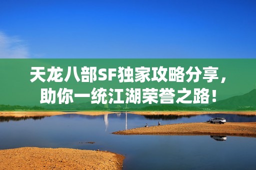天龙八部SF独家攻略分享，助你一统江湖荣誉之路！