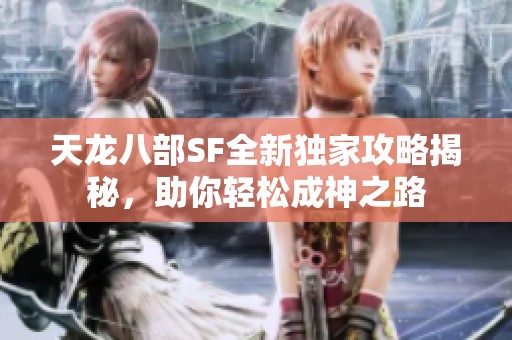 天龙八部SF全新独家攻略揭秘，助你轻松成神之路