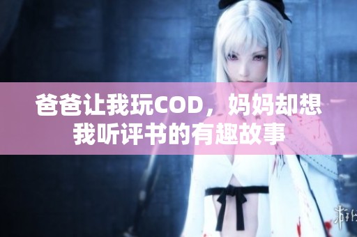 爸爸让我玩COD，妈妈却想我听评书的有趣故事