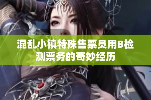 混乱小镇特殊售票员用B检测票务的奇妙经历