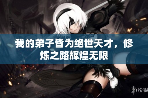 我的弟子皆为绝世天才，修炼之路辉煌无限
