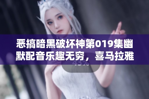 恶搞暗黑破坏神第019集幽默配音乐趣无穷，喜马拉雅邀请您免费观看