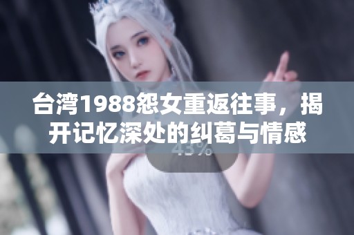 台湾1988怨女重返往事，揭开记忆深处的纠葛与情感
