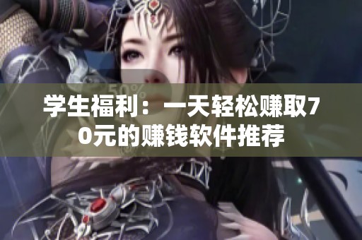 学生福利：一天轻松赚取70元的赚钱软件推荐