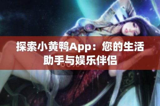 探索小黄鸭App：您的生活助手与娱乐伴侣