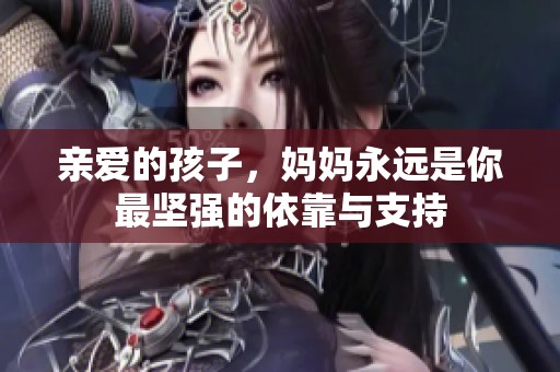 亲爱的孩子，妈妈永远是你最坚强的依靠与支持