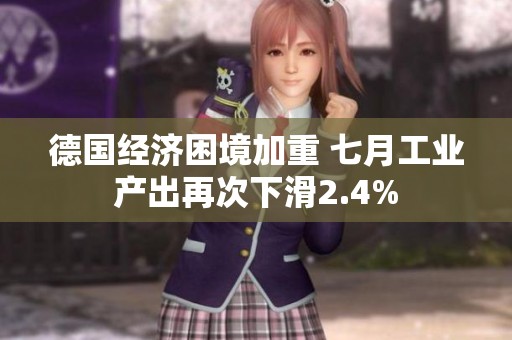 德国经济困境加重 七月工业产出再次下滑2.4%