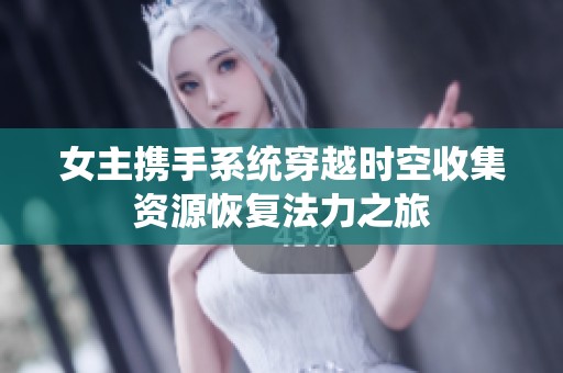 女主携手系统穿越时空收集资源恢复法力之旅