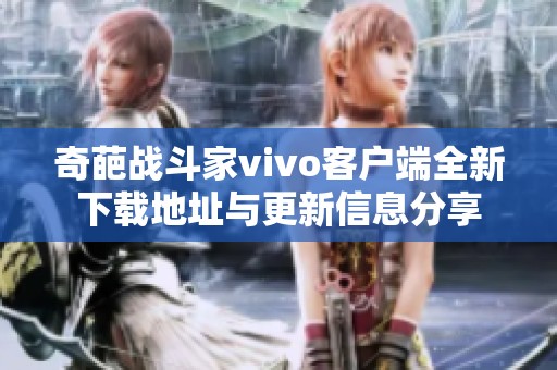 奇葩战斗家vivo客户端全新下载地址与更新信息分享