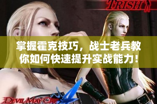 掌握霍克技巧，战士老兵教你如何快速提升实战能力！