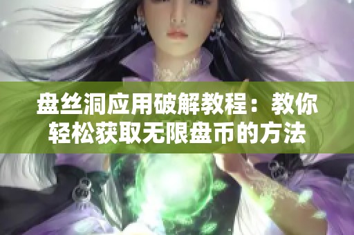 盘丝洞应用破解教程：教你轻松获取无限盘币的方法