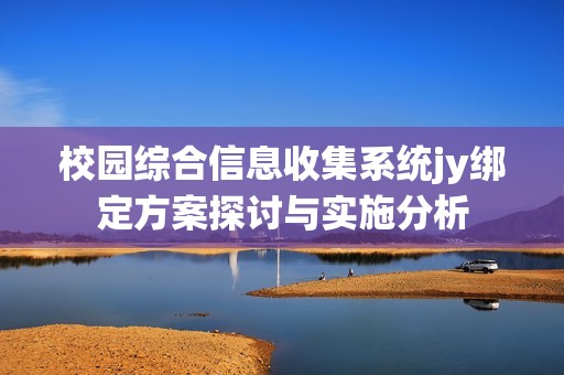 校园综合信息收集系统jy绑定方案探讨与实施分析