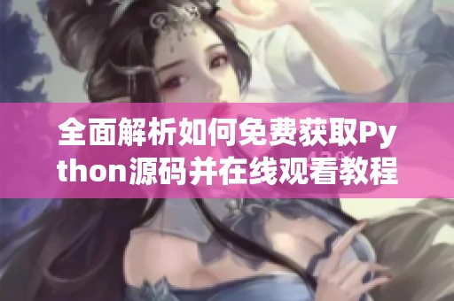 全面解析如何免费获取Python源码并在线观看教程
