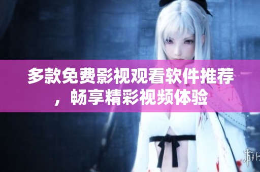 多款免费影视观看软件推荐，畅享精彩视频体验