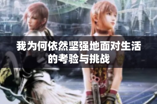 我为何依然坚强地面对生活的考验与挑战