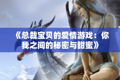 《总裁宝贝的爱情游戏：你我之间的秘密与甜蜜》