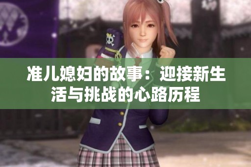 准儿媳妇的故事：迎接新生活与挑战的心路历程