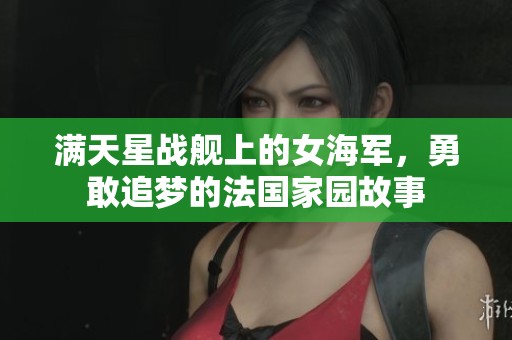 满天星战舰上的女海军，勇敢追梦的法国家园故事