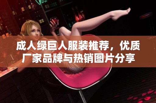 成人绿巨人服装推荐，优质厂家品牌与热销图片分享