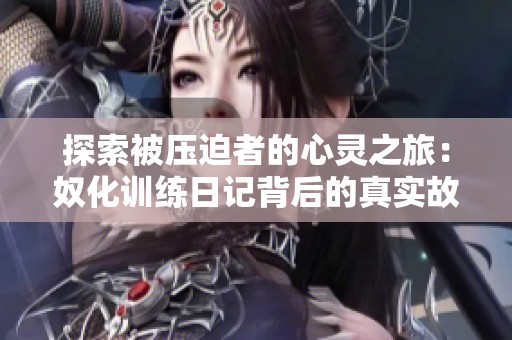 探索被压迫者的心灵之旅：奴化训练日记背后的真实故事