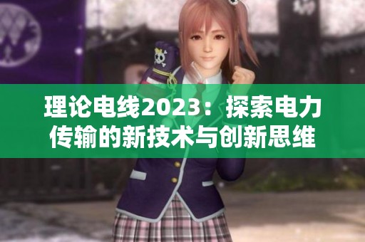 理论电线2023：探索电力传输的新技术与创新思维