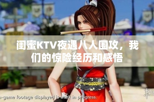闺蜜KTV夜遇八人围攻，我们的惊险经历和感悟