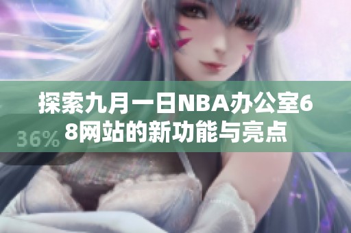 探索九月一日NBA办公室68网站的新功能与亮点