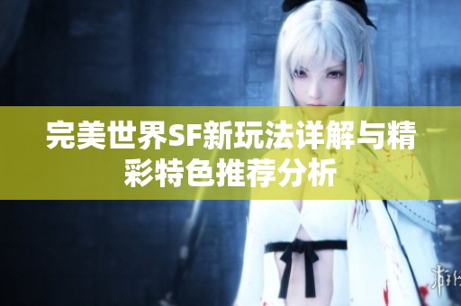 完美世界SF新玩法详解与精彩特色推荐分析