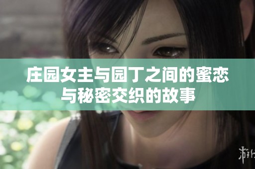 庄园女主与园丁之间的蜜恋与秘密交织的故事