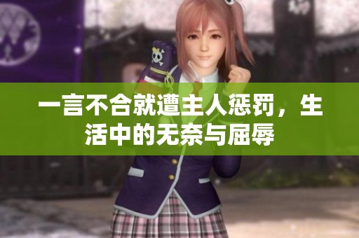 一言不合就遭主人惩罚，生活中的无奈与屈辱