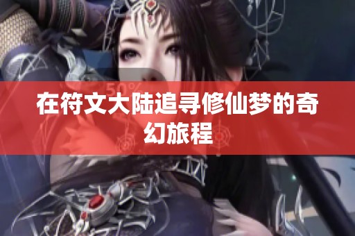 在符文大陆追寻修仙梦的奇幻旅程