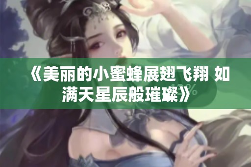 《美丽的小蜜蜂展翅飞翔 如满天星辰般璀璨》