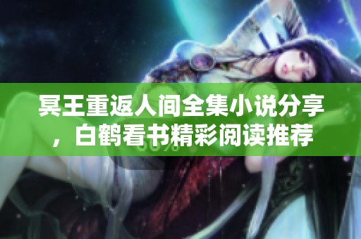 冥王重返人间全集小说分享，白鹤看书精彩阅读推荐