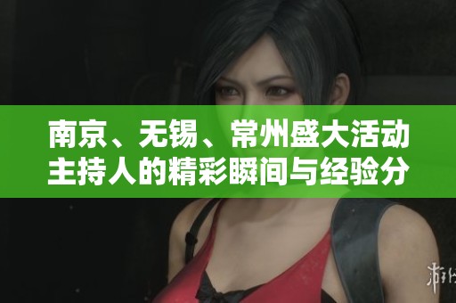南京、无锡、常州盛大活动主持人的精彩瞬间与经验分享