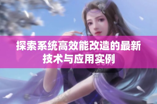 探索系统高效能改造的最新技术与应用实例