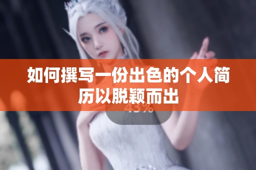 如何撰写一份出色的个人简历以脱颖而出