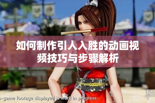 如何制作引人入胜的动画视频技巧与步骤解析