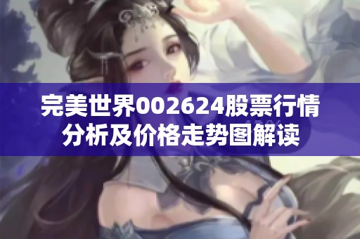完美世界002624股票行情分析及价格走势图解读