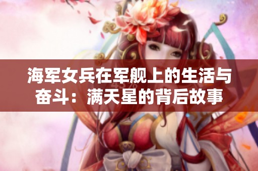 海军女兵在军舰上的生活与奋斗：满天星的背后故事