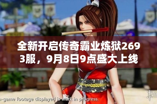 全新开启传奇霸业炼狱2693服，9月8日9点盛大上线！