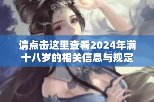请点击这里查看2024年满十八岁的相关信息与规定