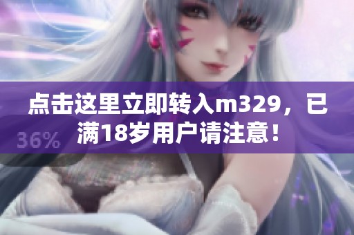 点击这里立即转入m329，已满18岁用户请注意！