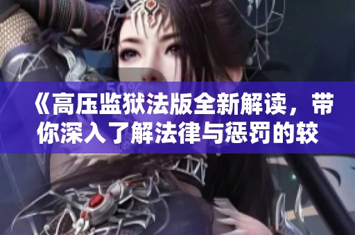 《高压监狱法版全新解读，带你深入了解法律与惩罚的较量》