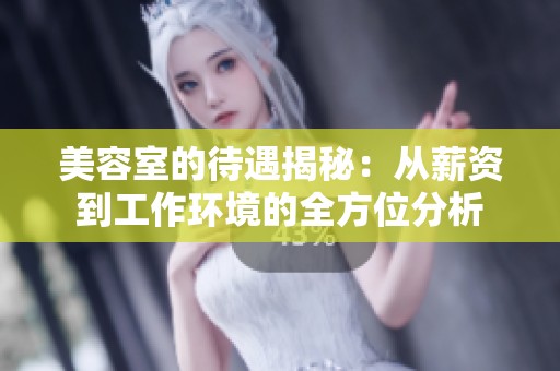 美容室的待遇揭秘：从薪资到工作环境的全方位分析