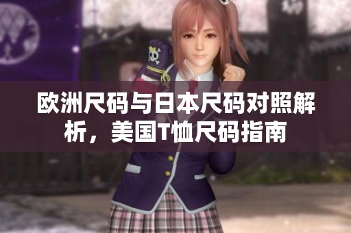 欧洲尺码与日本尺码对照解析，美国T恤尺码指南