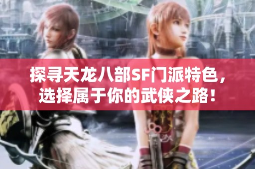探寻天龙八部SF门派特色，选择属于你的武侠之路！