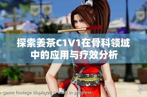 探索姜茶C1V1在骨科领域中的应用与疗效分析